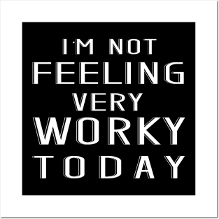 I'm Not Feeling Very Worky Today Posters and Art